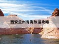 西安兰州青海旅游攻略-西安甘肃青海旅游攻略