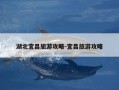 湖北宜昌旅游攻略-宜昌旅游攻略