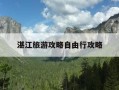 湛江旅游攻略自由行攻略-湛江旅游攻略自由行攻略大全
