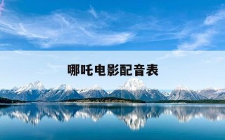 哪吒电影配音表-哪吒电影 配音