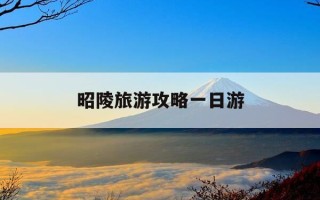 昭陵旅游攻略一日游-昭陵门票多少钱2021