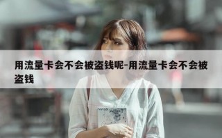 用流量卡会不会被盗钱呢-用流量卡会不会被盗钱