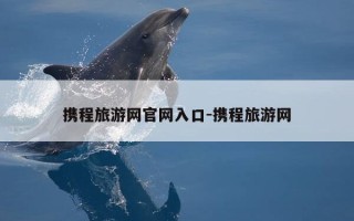 携程旅游网官网入口-携程旅游网