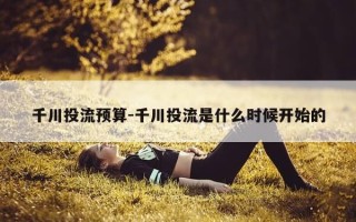 千川投流预算-千川投流是什么时候开始的