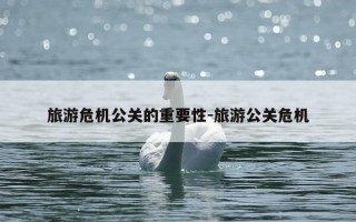 旅游危机公关的重要性-旅游公关危机