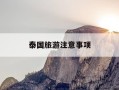 泰国旅游注意事项-泰国旅游注意事项细节