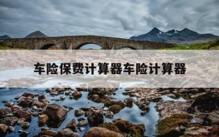 车险保费计算器车险计算器-车险计算器在线计算器