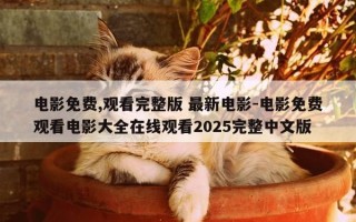 电影免费,观看完整版 最新电影-电影免费观看电影大全在线观看2025完整中文版