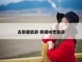 去新疆旅游-新疆哈密旅游