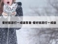 爱好旅游打一成语答案-爱好旅游打一成语