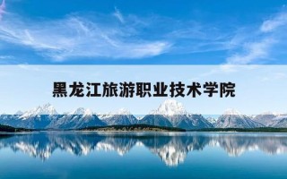 黑龙江旅游职业技术学院-黑龙江旅游职业技术学院地址