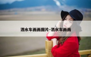 洒水车画画图片-洒水车画画