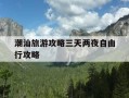 潮汕旅游攻略三天两夜自由行攻略-潮汕旅游攻略三天两夜自由行攻略图片
