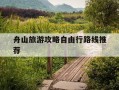 舟山旅游攻略自由行路线推荐-舟山旅游必去的6个景点舟山旅游攻略