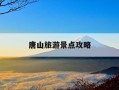 唐山旅游景点攻略-唐山旅游景点大全景点排名