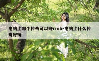 电脑上哪个传奇可以赚rmb-电脑上什么传奇好玩