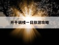 开平碉楼一日旅游攻略-开平碉楼一日旅游攻略路线