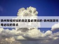 扬州有啥好玩的景区是必须玩的-扬州旅游攻略必玩的景点