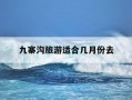 九寨沟旅游适合几月份去-九寨沟旅游适合几月份去成都附近最美乡村