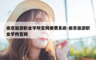 南京旅游职业学院官网缴费系统-南京旅游职业学院官网