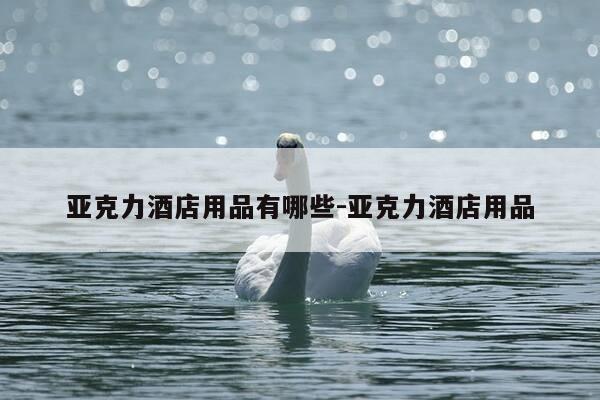 亚克力酒店用品有哪些-亚克力酒店用品-第1张图片-优惠活动网 亚克力酒店用品有哪些-亚克力酒店用品-第1张图片-优惠活动网