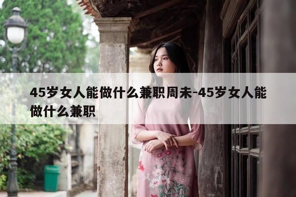45岁女人能做什么兼职周未-45岁女人能做什么兼职-第1张图片-优惠活动网 45岁女人能做什么兼职周未-45岁女人能做什么兼职-第1张图片-优惠活动网
