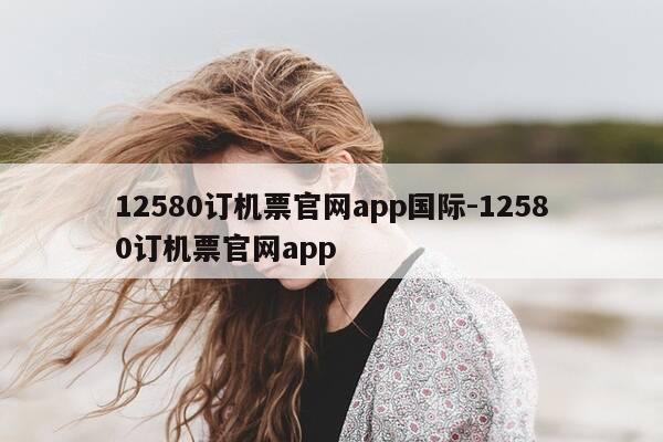 12580订机票官网app国际-12580订机票官网app-第1张图片-优惠活动网