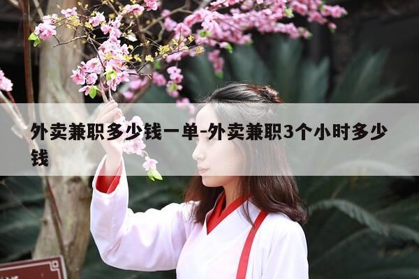 外卖兼职多少钱一单-外卖兼职3个小时多少钱-第1张图片-优惠活动网