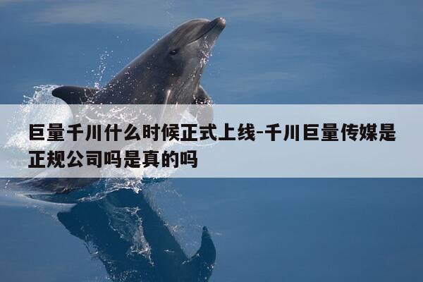 巨量千川什么时候正式上线-千川巨量传媒是正规公司吗是真的吗-第1张图片-优惠活动网