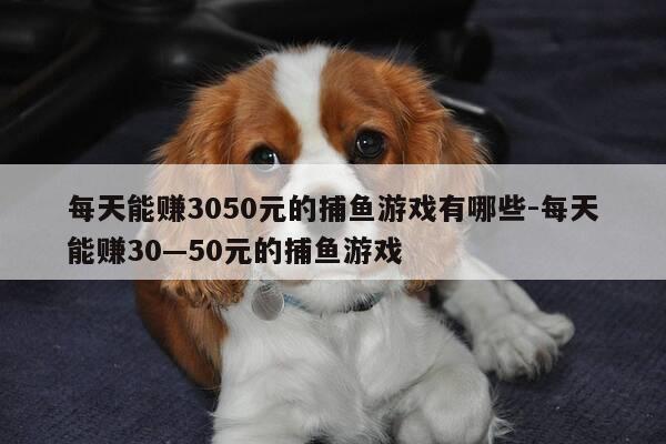 每天能赚3050元的捕鱼游戏有哪些-每天能赚30—50元的捕鱼游戏-第1张图片-优惠活动网