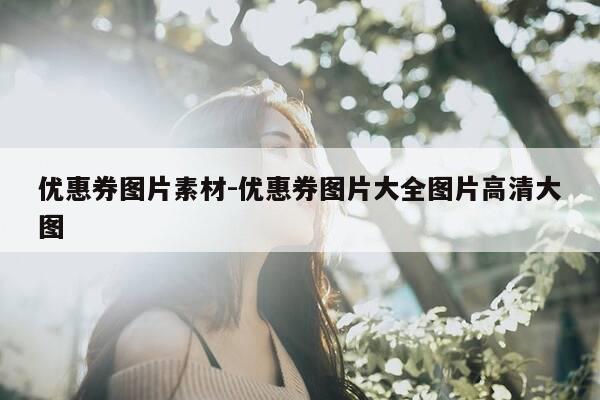 优惠券图片素材-优惠券图片大全图片高清大图-第1张图片-优惠活动网 优惠券图片素材-优惠券图片大全图片高清大图-第1张图片-优惠活动网