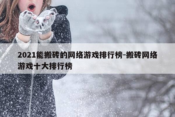 2021能搬砖的网络游戏排行榜-搬砖网络游戏十大排行榜-第1张图片-优惠活动网 2021能搬砖的网络游戏排行榜-搬砖网络游戏十大排行榜-第1张图片-优惠活动网