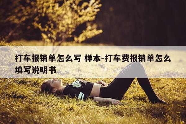 打车报销单怎么写 样本-打车费报销单怎么填写说明书-第1张图片-优惠活动网 打车报销单怎么写 样本-打车费报销单怎么填写说明书-第1张图片-优惠活动网