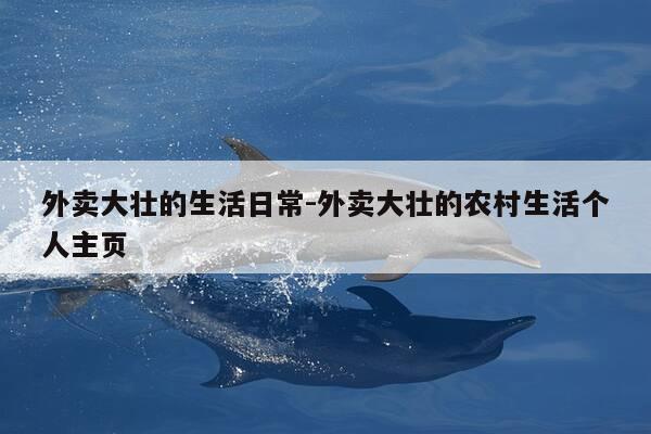 外卖大壮的生活日常-外卖大壮的农村生活个人主页-第1张图片-优惠活动网 外卖大壮的生活日常-外卖大壮的农村生活个人主页-第1张图片-优惠活动网
