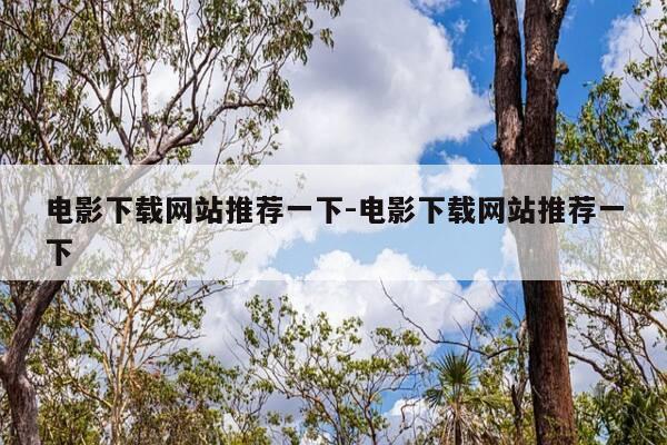 电影下载网站推荐一下-电影下载网站推荐一下-第1张图片-优惠活动网 电影下载网站推荐一下-电影下载网站推荐一下-第1张图片-优惠活动网