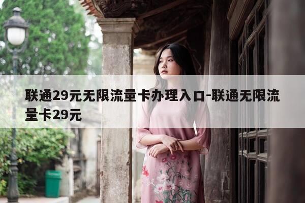 联通29元无限流量卡办理入口-联通无限流量卡29元-第1张图片-优惠活动网 联通29元无限流量卡办理入口-联通无限流量卡29元-第1张图片-优惠活动网