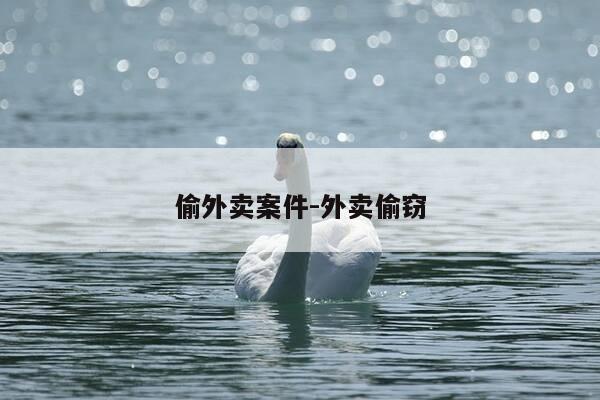 偷外卖案件-外卖偷窃-第1张图片-优惠活动网