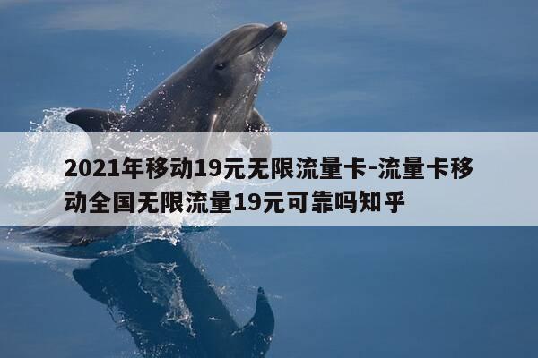 2021年移动19元无限流量卡-流量卡移动全国无限流量19元可靠吗知乎-第1张图片-优惠活动网 2021年移动19元无限流量卡-流量卡移动全国无限流量19元可靠吗知乎-第1张图片-优惠活动网