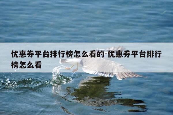 优惠券平台排行榜怎么看的-优惠券平台排行榜怎么看-第1张图片-优惠活动网