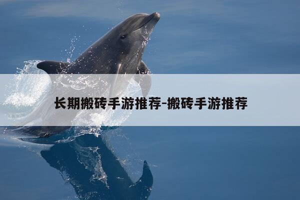 长期搬砖手游推荐-搬砖手游推荐-第1张图片-优惠活动网