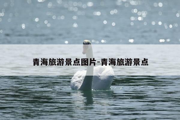 青海旅游景点图片-青海旅游景点-第1张图片-优惠活动网