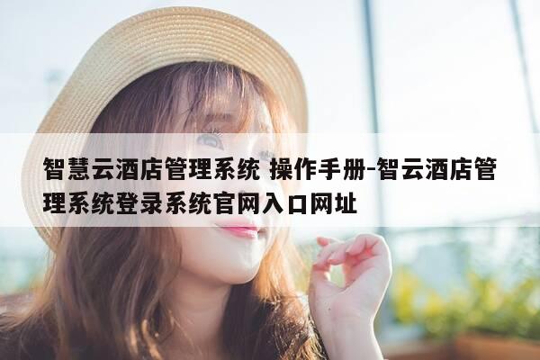 智慧云酒店管理系统 操作手册-智云酒店管理系统登录系统官网入口网址-第1张图片-优惠活动网 智慧云酒店管理系统 操作手册-智云酒店管理系统登录系统官网入口网址-第1张图片-优惠活动网