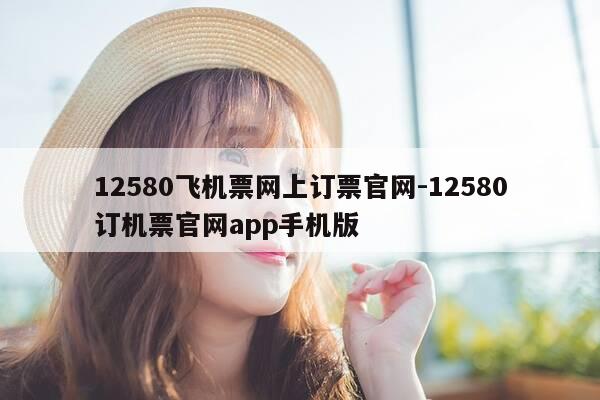 12580飞机票网上订票官网-12580订机票官网app手机版-第1张图片-优惠活动网