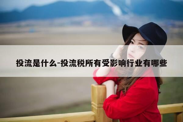 投流是什么-投流税所有受影响行业有哪些-第1张图片-优惠活动网