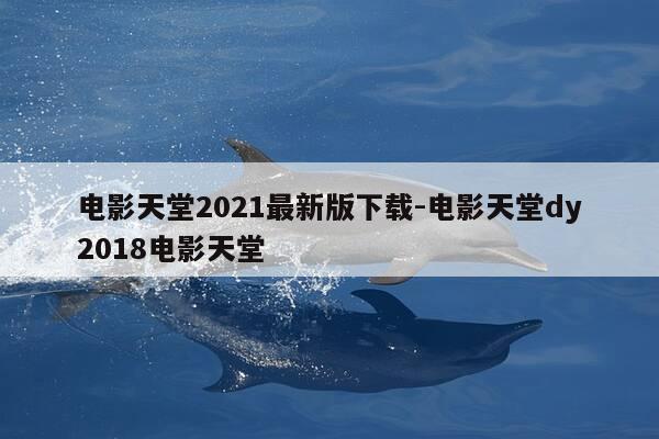 电影天堂2021最新版下载-电影天堂dy2018电影天堂-第1张图片-优惠活动网