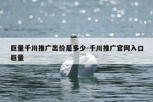 巨量千川推广出价是多少-千川推广官网入口巨量-第1张图片-优惠活动网 巨量千川推广出价是多少-千川推广官网入口巨量-第1张图片-优惠活动网