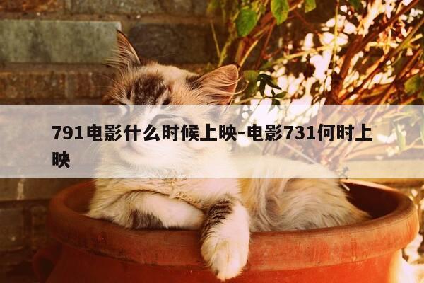 791电影什么时候上映-电影731何时上映-第1张图片-优惠活动网 791电影什么时候上映-电影731何时上映-第1张图片-优惠活动网
