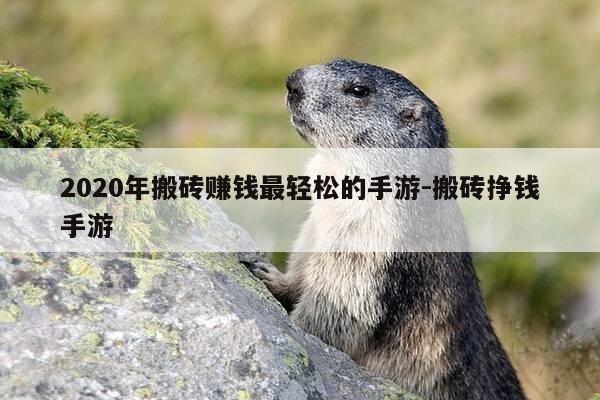 2020年搬砖赚钱最轻松的手游-搬砖挣钱手游-第1张图片-优惠活动网