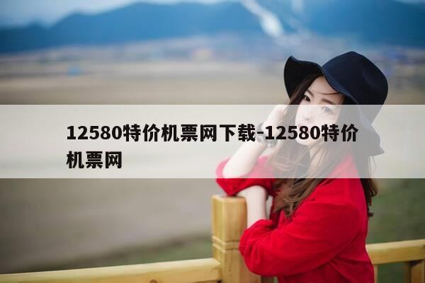 12580特价机票网下载-12580特价机票网-第1张图片-优惠活动网 12580特价机票网下载-12580特价机票网-第1张图片-优惠活动网