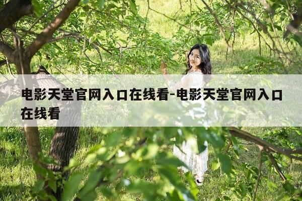 电影天堂官网入口在线看-电影天堂官网入口在线看-第1张图片-优惠活动网